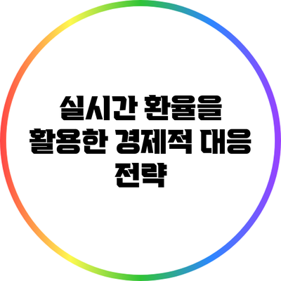 실시간 환율을 활용한 경제적 대응 전략