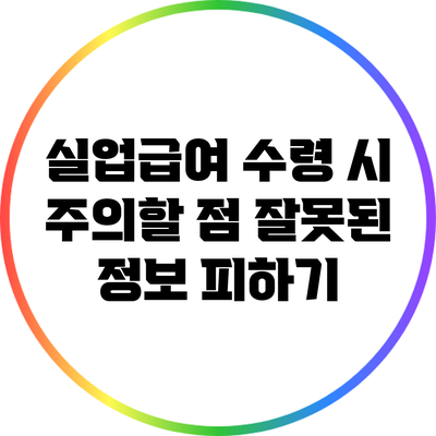실업급여 수령 시 주의할 점: 잘못된 정보 피하기