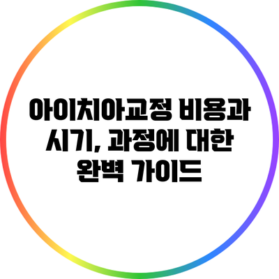 아이치아교정: 비용과 시기, 과정에 대한 완벽 가이드
