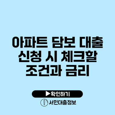 아파트 담보 대출 신청 시 체크할 조건과 금리
