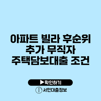 아파트 빌라 후순위 추가: 무직자 주택담보대출 조건