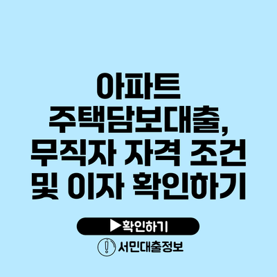 아파트 주택담보대출, 무직자 자격 조건 및 이자 확인하기