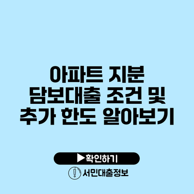 아파트 지분 담보대출 조건 및 추가 한도 알아보기