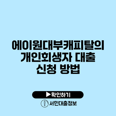 에이원대부캐피탈의 개인회생자 대출 신청 방법