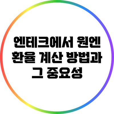 엔테크에서 원엔 환율 계산 방법과 그 중요성