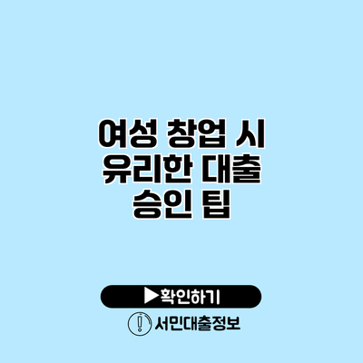 여성 창업 시 유리한 대출 승인 팁
