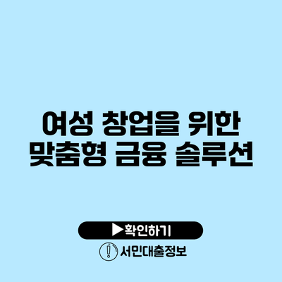 여성 창업을 위한 맞춤형 금융 솔루션