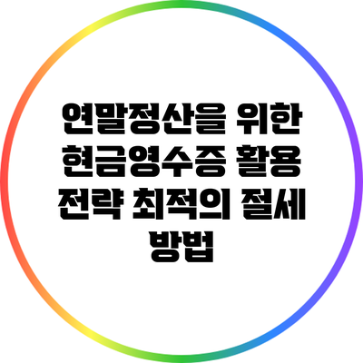 연말정산을 위한 현금영수증 활용 전략: 최적의 절세 방법