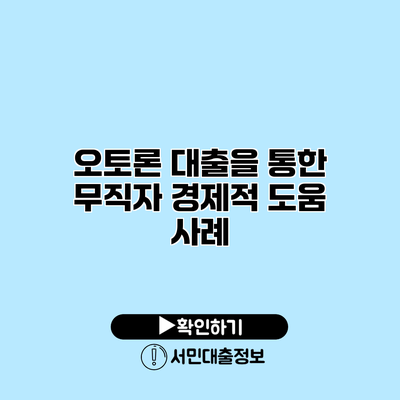 오토론 대출을 통한 무직자 경제적 도움 사례