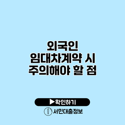 외국인 임대차계약 시 주의해야 할 점