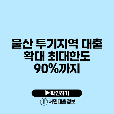 울산 투기지역 대출 확대: 최대한도 90%까지