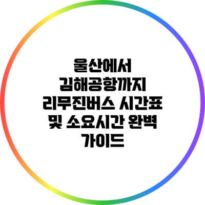 울산에서 김해공항까지 리무진버스 시간표 및 소요시간 완벽 가이드