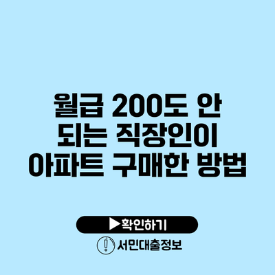 월급 200도 안 되는 직장인이 아파트 구매한 방법