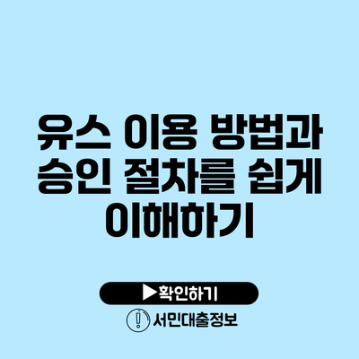 유스 이용 방법과 승인 절차를 쉽게 이해하기