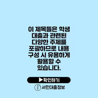 이 제목들은 학생 대출과 관련된 다양한 주제를 포괄하므로 내용 구성 시 유용하게 활용할 수 있습니다.