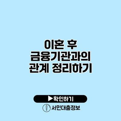 이혼 후 금융기관과의 관계 정리하기