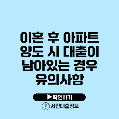이혼 후 아파트 양도 시 대출이 남아있는 경우 유의사항