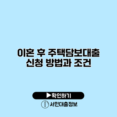 이혼 후 주택담보대출 신청 방법과 조건