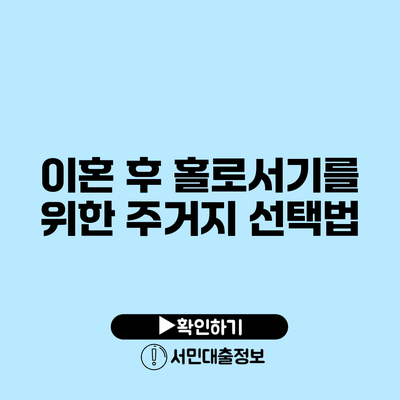 이혼 후 홀로서기를 위한 주거지 선택법