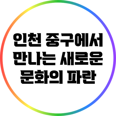 인천 중구에서 만나는 새로운 문화의 파란