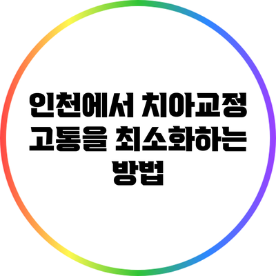 인천에서 치아교정 고통을 최소화하는 방법