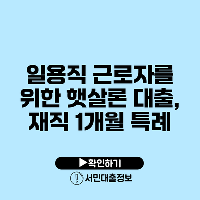일용직 근로자를 위한 햇살론 대출, 재직 1개월 특례