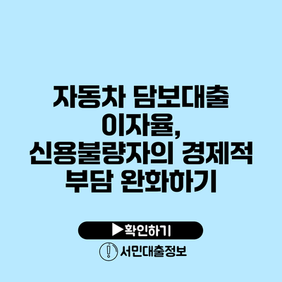 자동차 담보대출 이자율, 신용불량자의 경제적 부담 완화하기