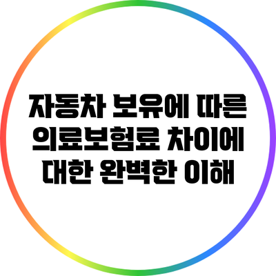 자동차 보유에 따른 의료보험료 차이에 대한 완벽한 이해