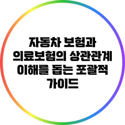 자동차 보험과 의료보험의 상관관계: 이해를 돕는 포괄적 가이드