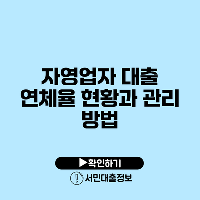 자영업자 대출: 연체율 현황과 관리 방법