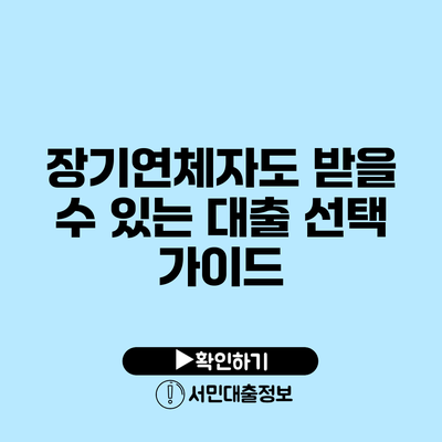 장기연체자도 받을 수 있는 대출 선택 가이드