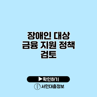 장애인 대상 금융 지원 정책 검토