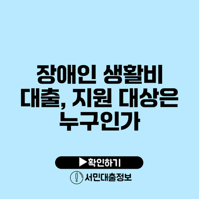 장애인 생활비 대출, 지원 대상은 누구인가?