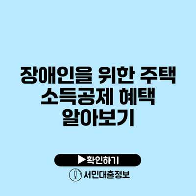 장애인을 위한 주택 소득공제 혜택 알아보기
