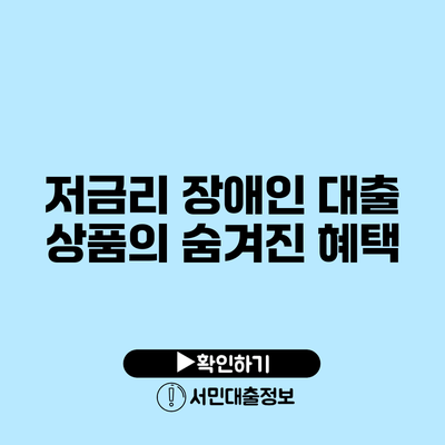 저금리 장애인 대출 상품의 숨겨진 혜택