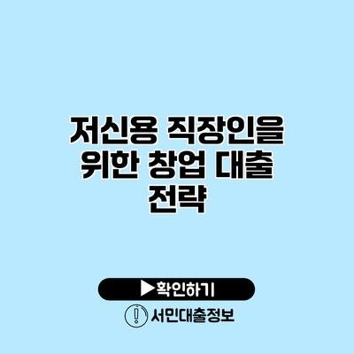 저신용 직장인을 위한 창업 대출 전략