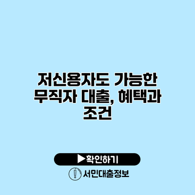 저신용자도 가능한 무직자 대출, 혜택과 조건