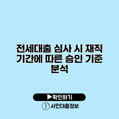 전세대출 심사 시 재직 기간에 따른 승인 기준 분석