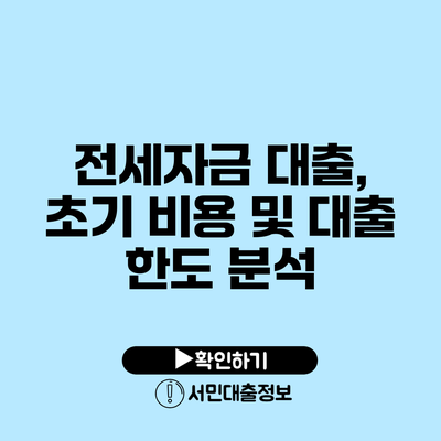 전세자금 대출, 초기 비용 및 대출 한도 분석