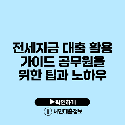 전세자금 대출 활용 가이드: 공무원을 위한 팁과 노하우