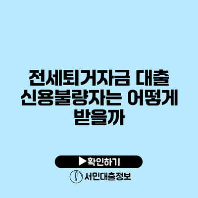 전세퇴거자금 대출: 신용불량자는 어떻게 받을까?