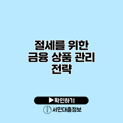 절세를 위한 금융 상품 관리 전략
