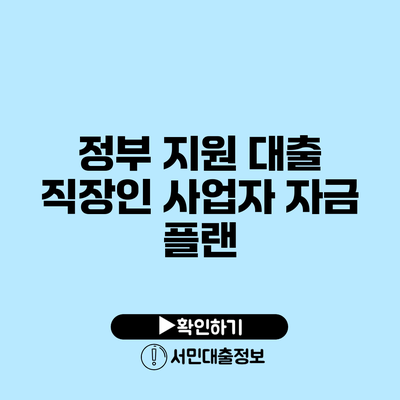 정부 지원 대출: 직장인 사업자 자금 플랜