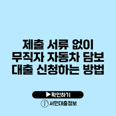 제출 서류 없이 무직자 자동차 담보 대출 신청하는 방법
