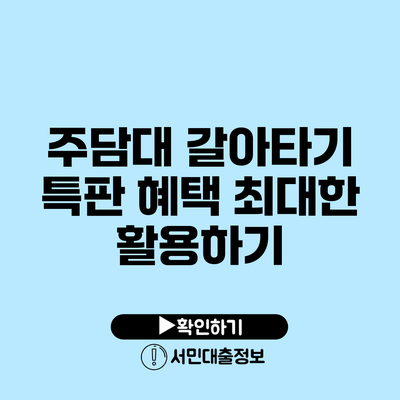 주담대 갈아타기: 특판 혜택 최대한 활용하기