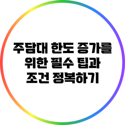 주담대 한도 증가를 위한 필수 팁과 조건 정복하기