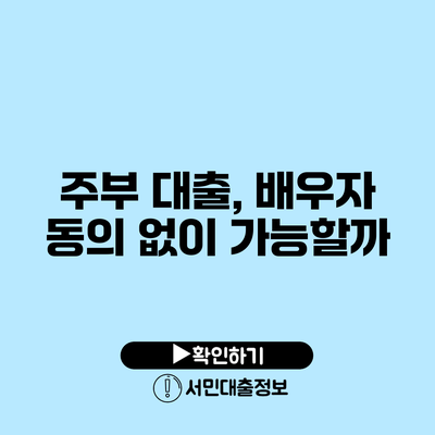 주부 대출, 배우자 동의 없이 가능할까?