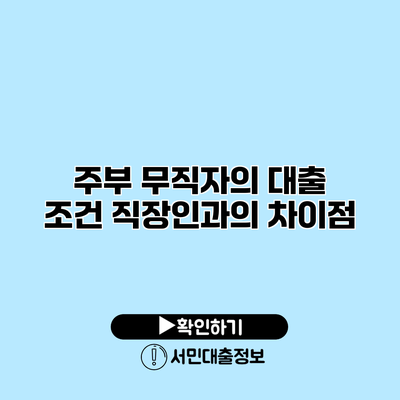 주부 무직자의 대출 조건: 직장인과의 차이점