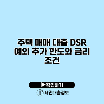 주택 매매 대출 DSR 예외 추가 한도와 금리 조건