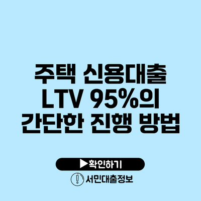 주택 신용대출 LTV 95%의 간단한 진행 방법